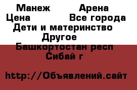 Манеж Globex Арена › Цена ­ 2 500 - Все города Дети и материнство » Другое   . Башкортостан респ.,Сибай г.